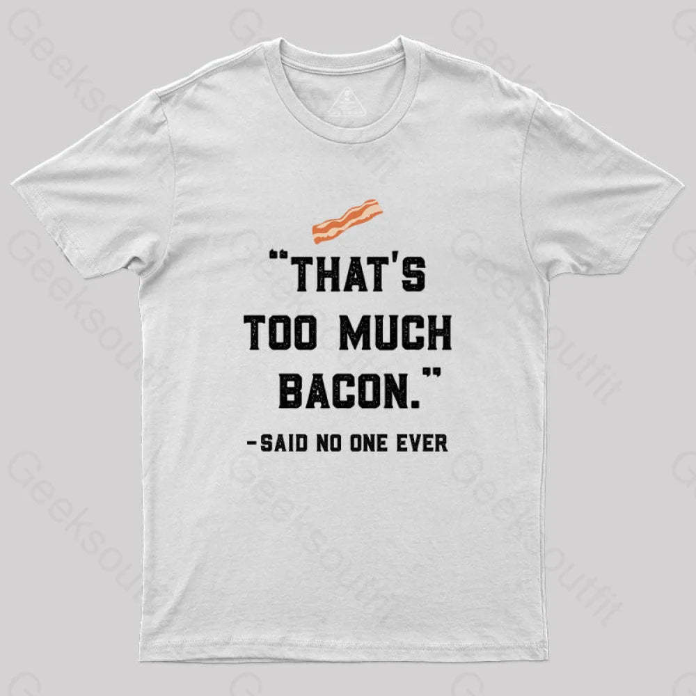 That’s Too Much Bacon Said No One Ever T-Shirt White / S Yc