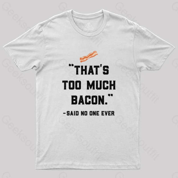 That’s Too Much Bacon Said No One Ever T-Shirt White / S Yc