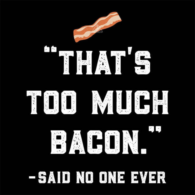 That’s Too Much Bacon Said No One Ever T-Shirt Yc