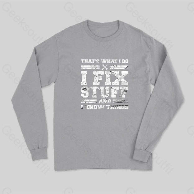 That¡¯s What I Do Fix Stuff And Know Things Long Sleeve T-Shirt Grey / S