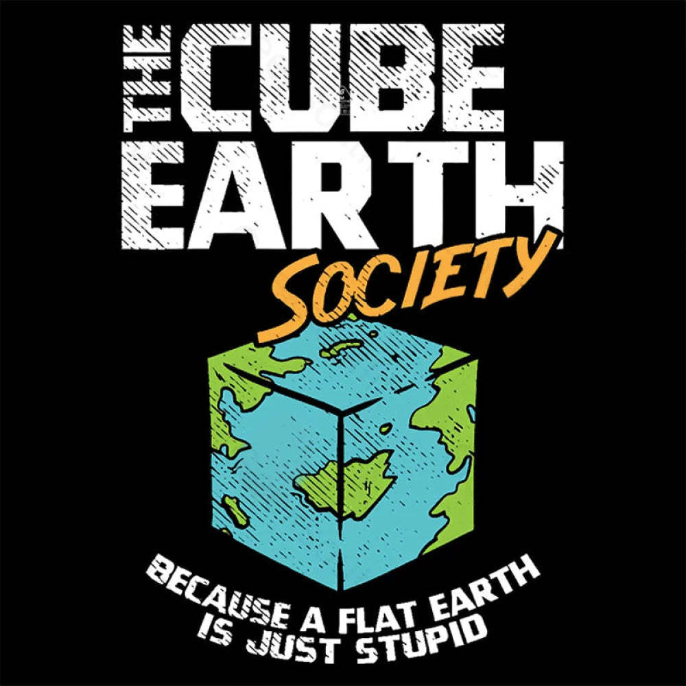 The Cube Earth Society Because A Flat Is Just Stupid T-Shirt
