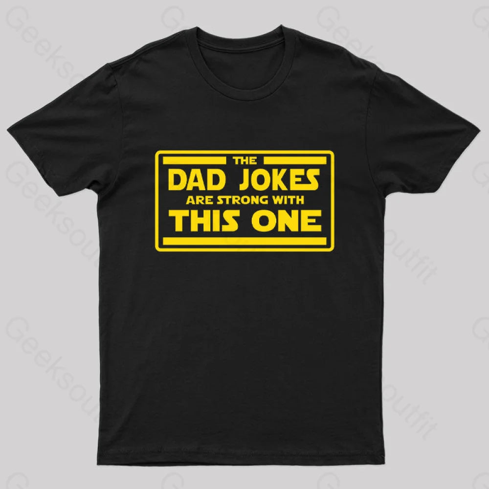 The Dad Jokes Are Strong With This One Geek T-Shirt Black / S
