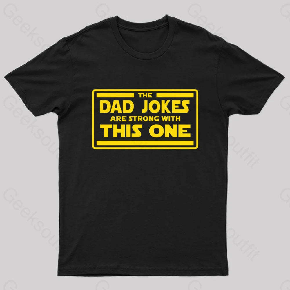 The Dad Jokes Are Strong With This One Geek T-Shirt Black / S