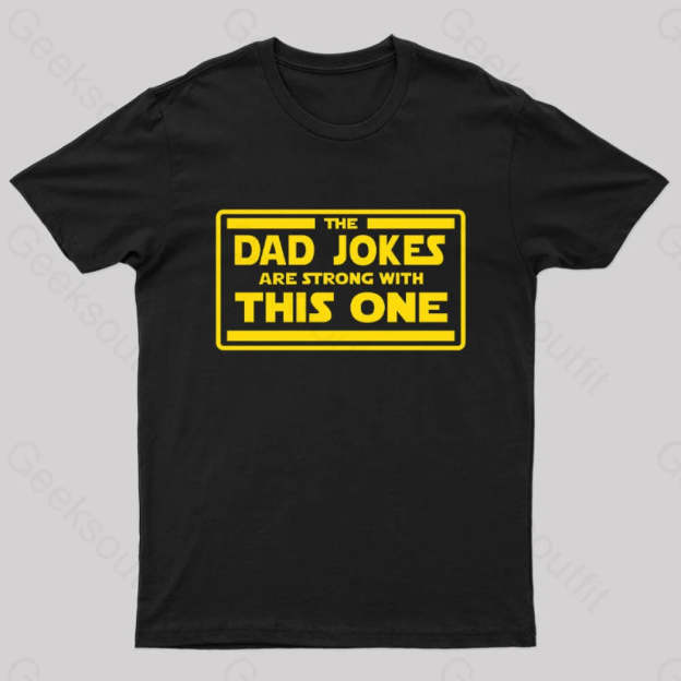 The Dad Jokes Are Strong With This One Geek T-Shirt Black / S