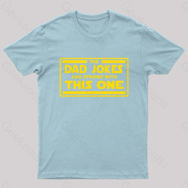 The Dad Jokes Are Strong With This One Geek T-Shirt Light Blue / S