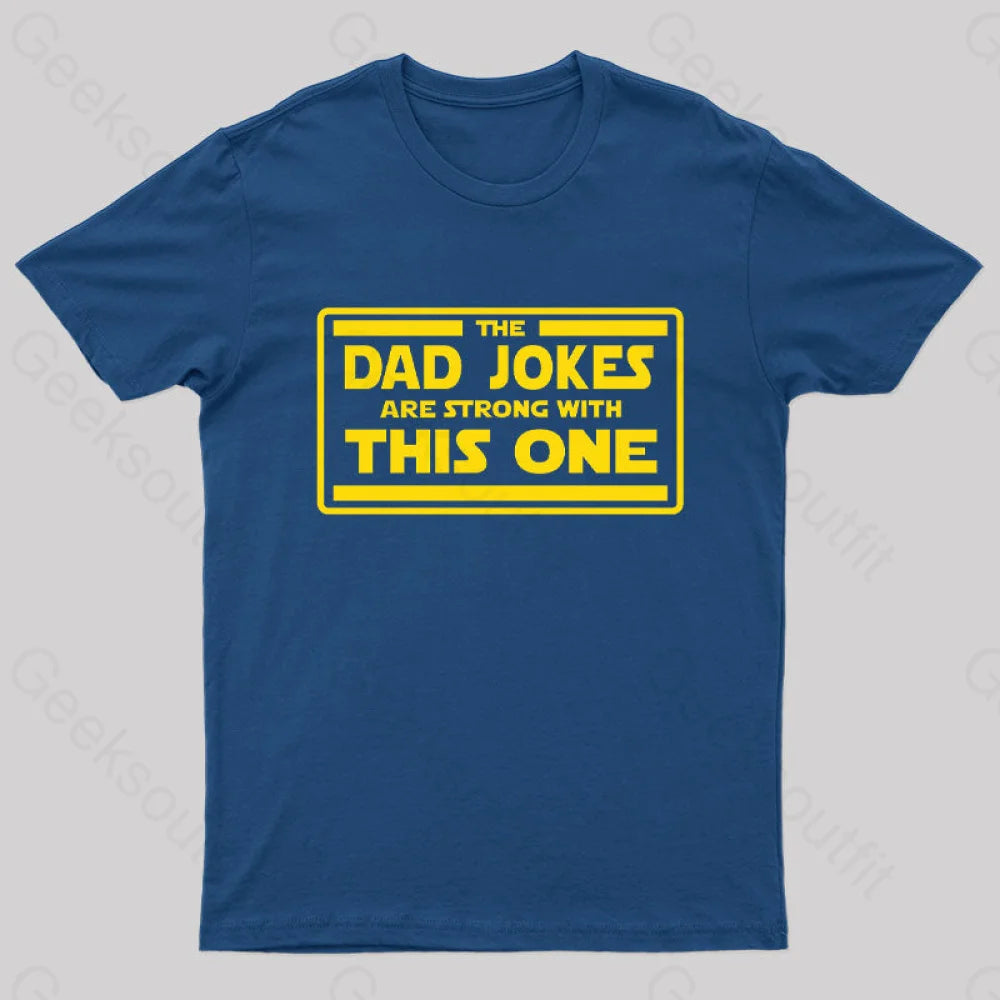The Dad Jokes Are Strong With This One Geek T-Shirt Navy / S