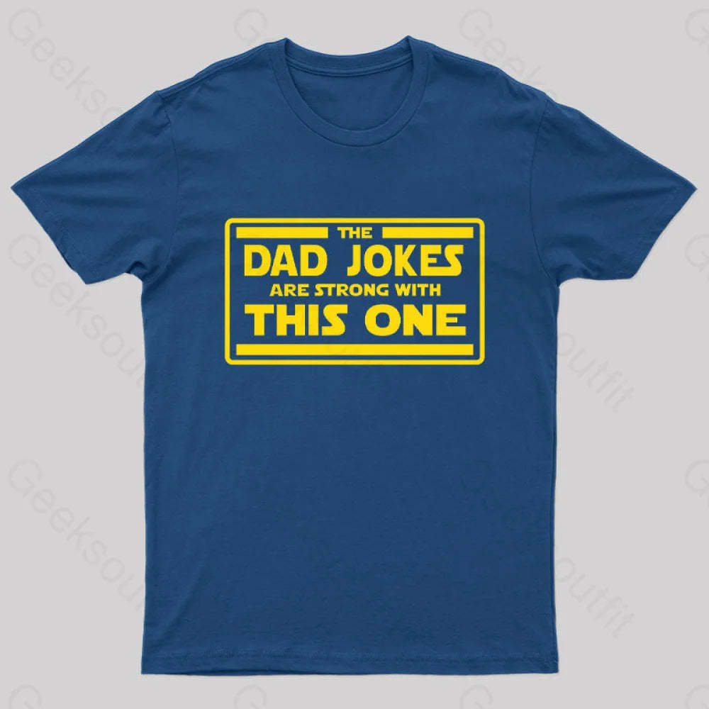 The Dad Jokes Are Strong With This One Geek T-Shirt Navy / S