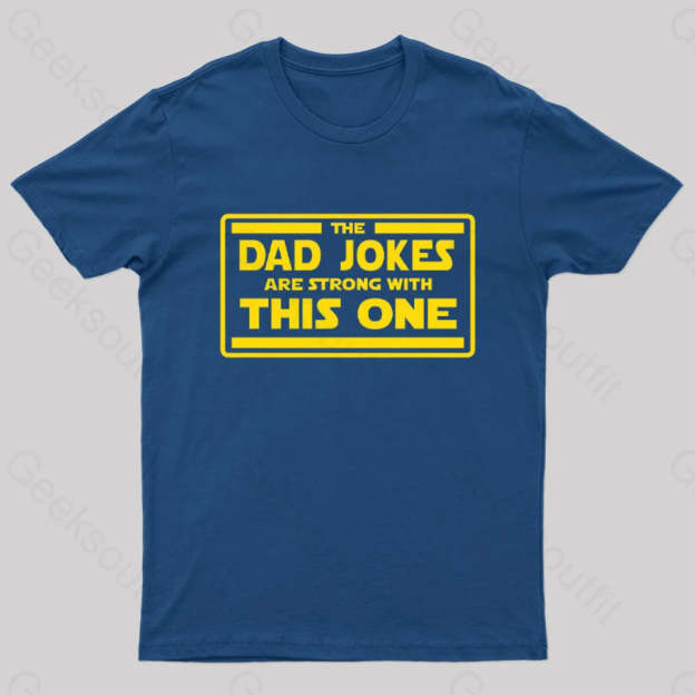 The Dad Jokes Are Strong With This One Geek T-Shirt Navy / S