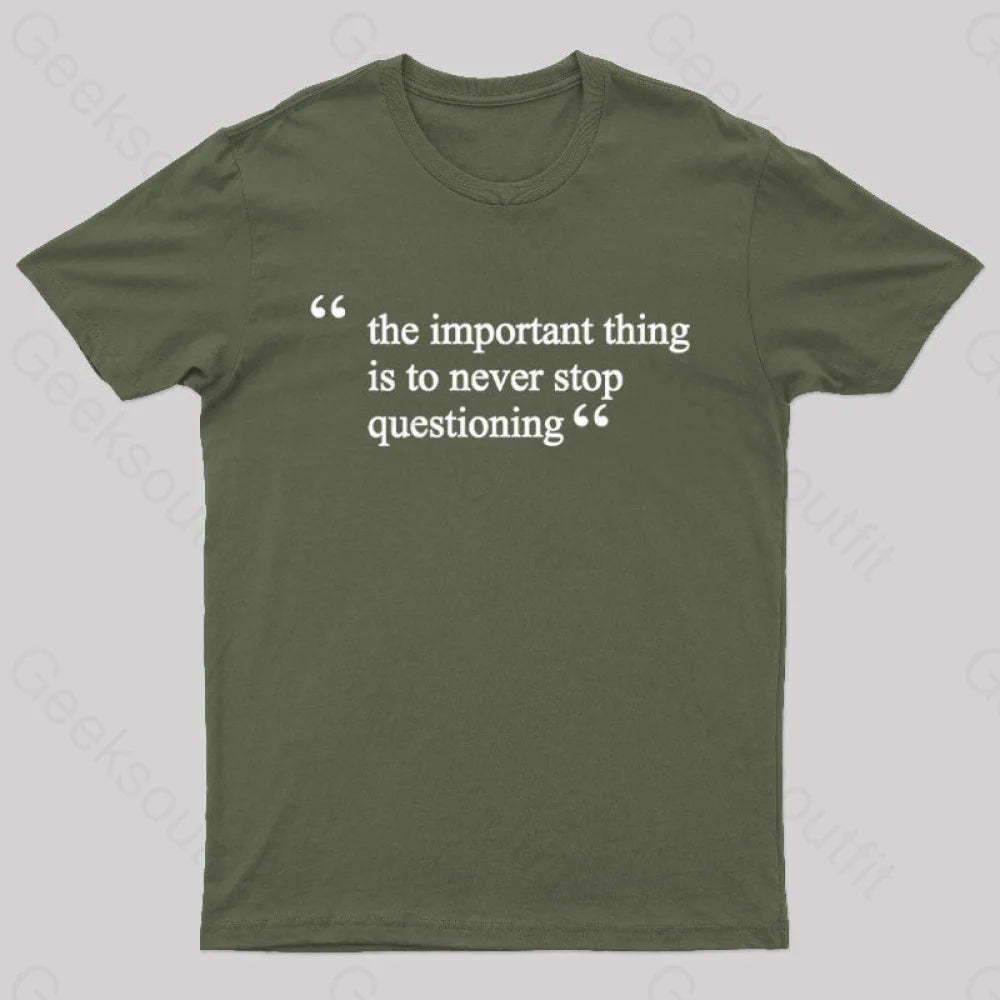 The Important Thing Is To Never Stop Questioning Nerd T-Shirt Army Green / S
