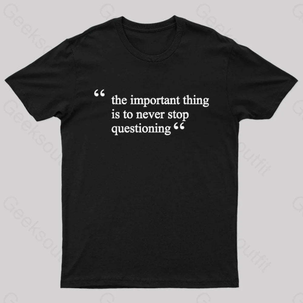The Important Thing Is To Never Stop Questioning Nerd T-Shirt Black / S