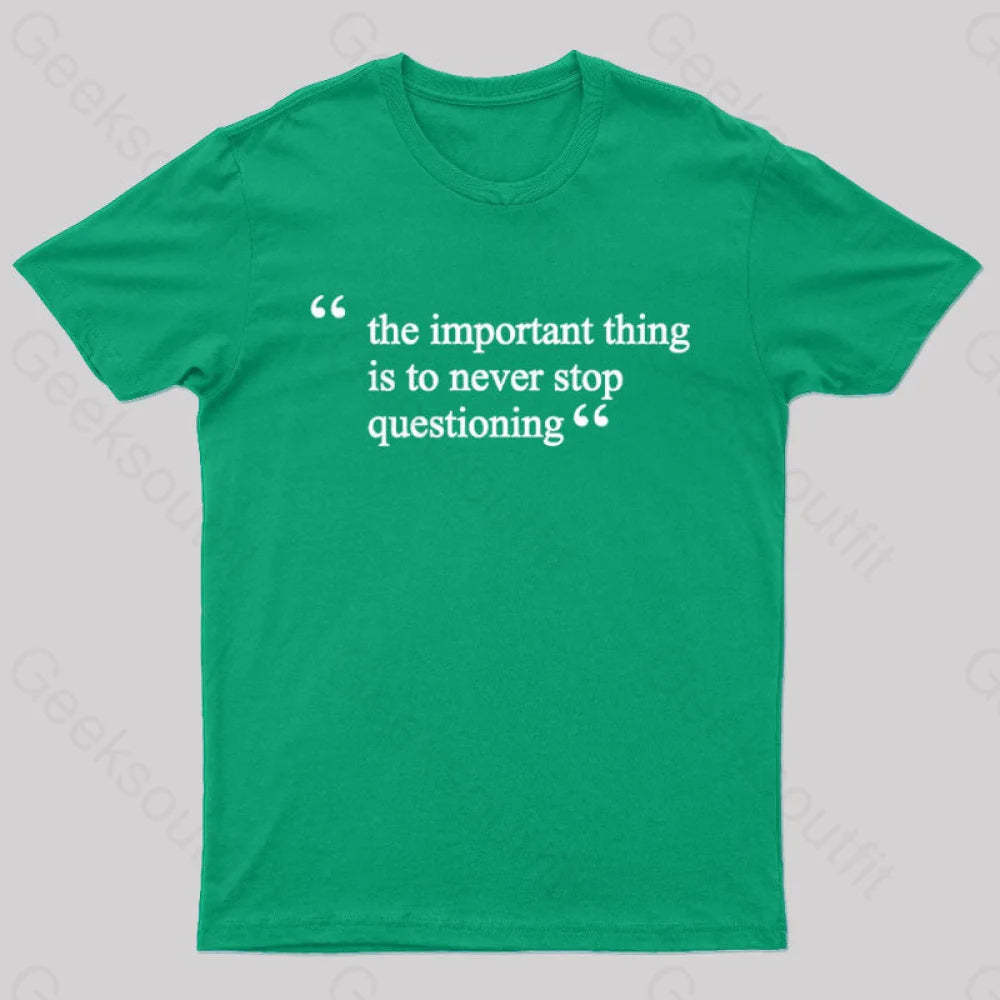 The Important Thing Is To Never Stop Questioning Nerd T-Shirt Green / S