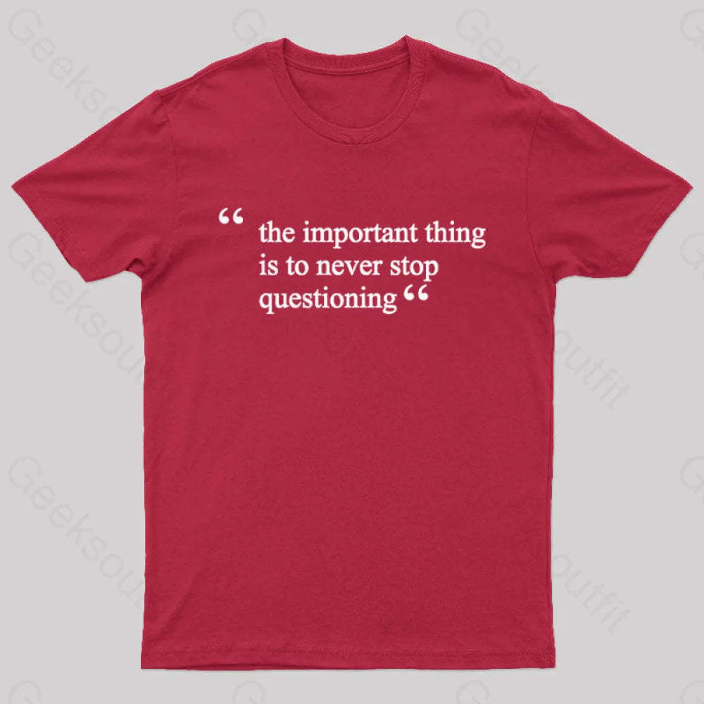 The Important Thing Is To Never Stop Questioning Nerd T-Shirt Red / S