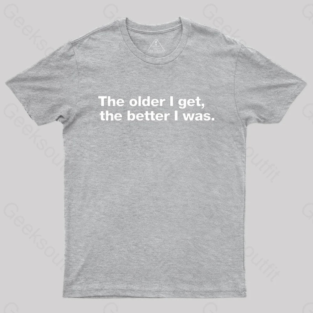 The Older I Get The Better Was. Nerd T-Shirt Grey / S