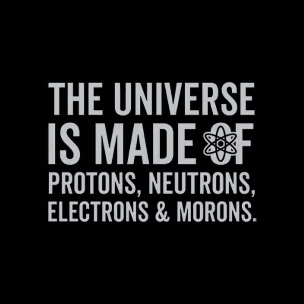 The Universe Is Made Of Morons T-Shirt