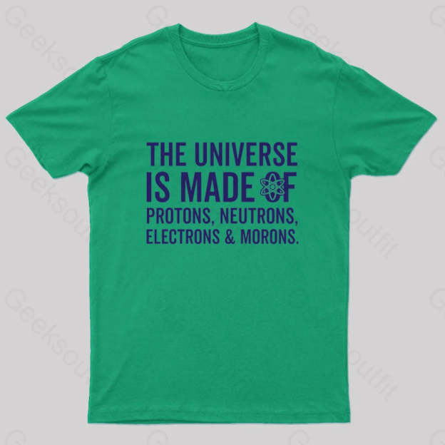 The Universe Is Made Of Morons T-Shirt Green / S