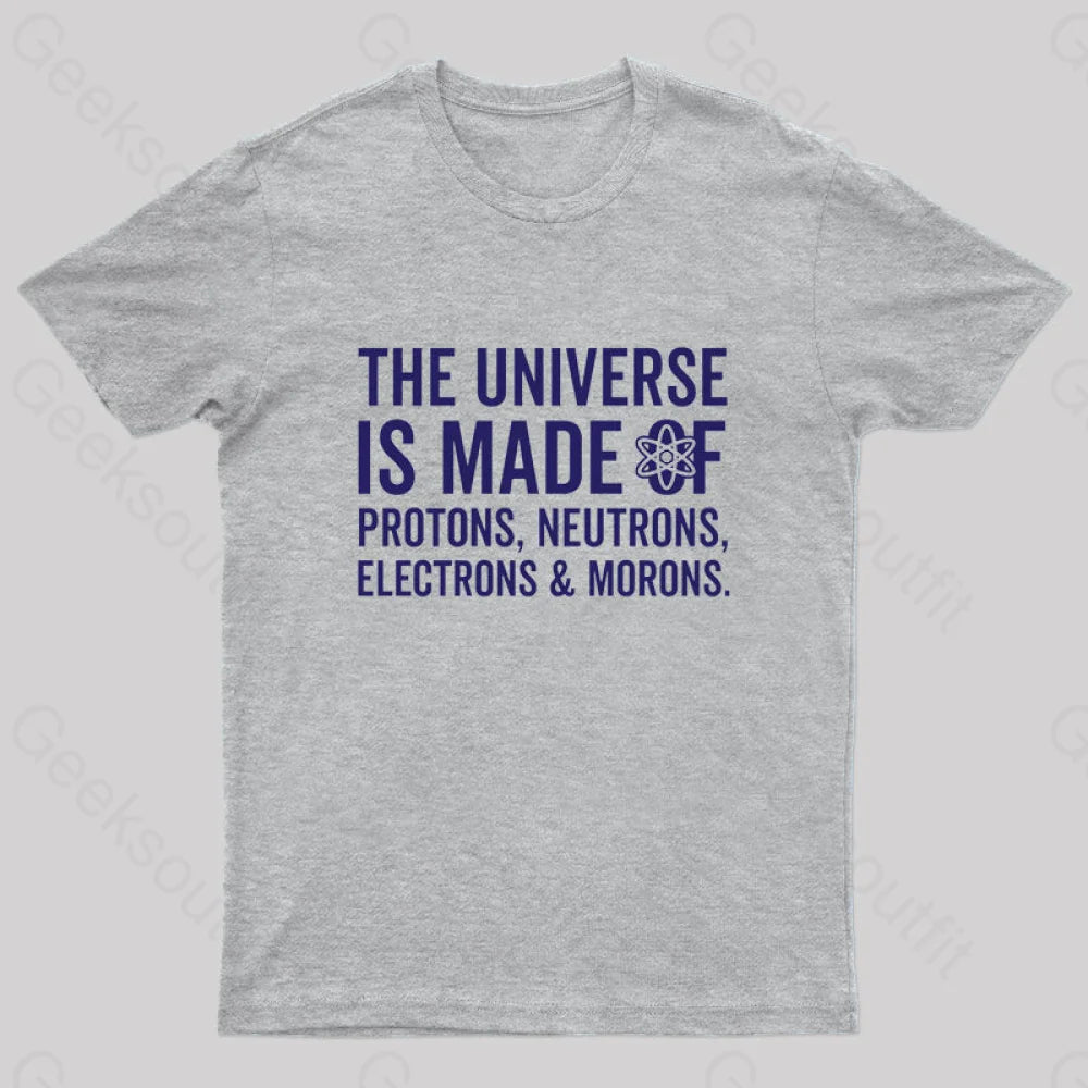 The Universe Is Made Of Morons T-Shirt Grey / S