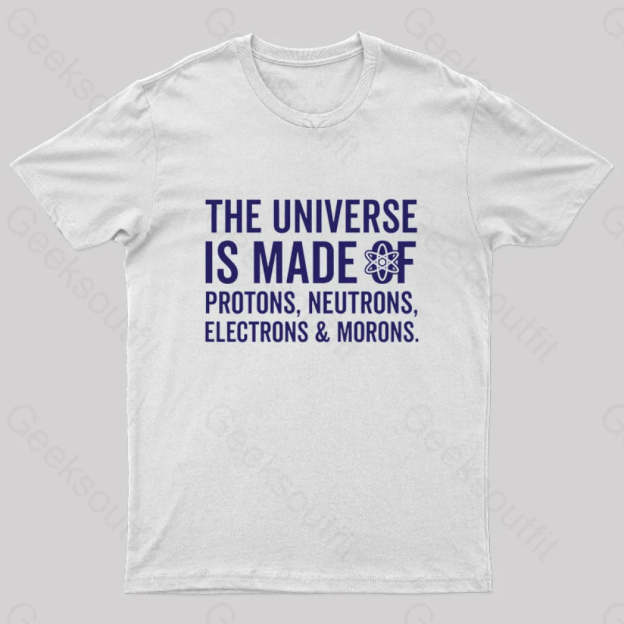 The Universe Is Made Of Morons T-Shirt White / S