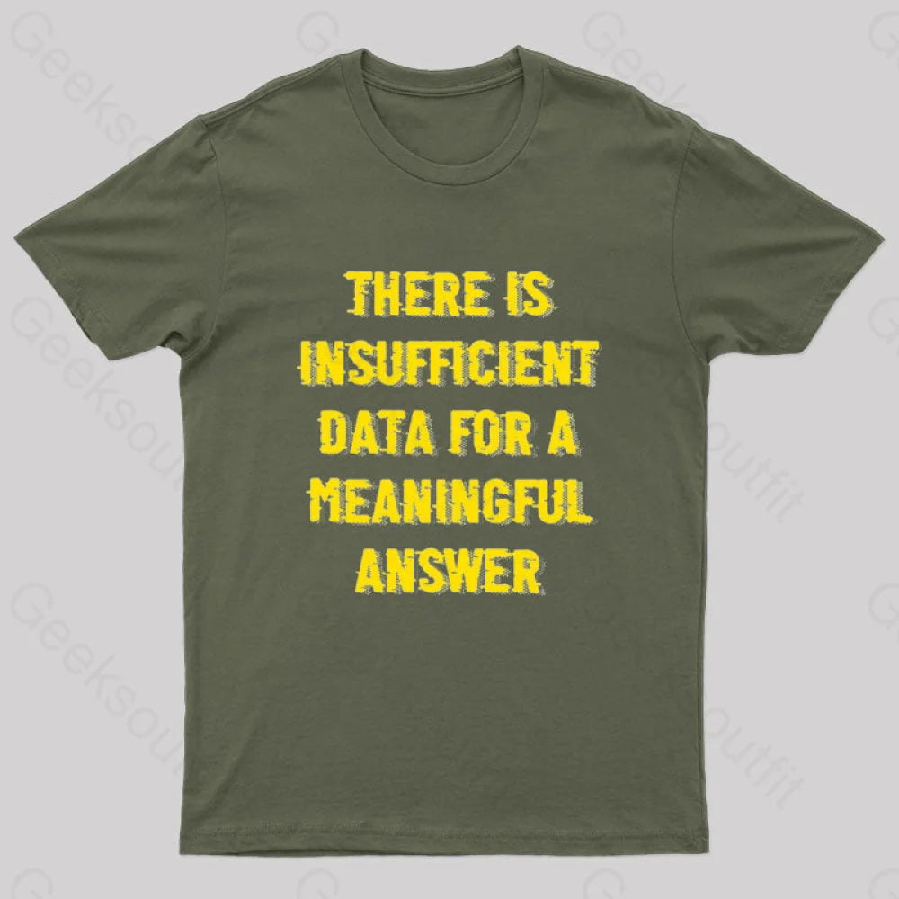 There Is Insufficient Data For A Meaningful Answer Geek T-Shirt Army Green / S