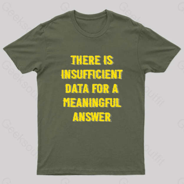 There Is Insufficient Data For A Meaningful Answer Geek T-Shirt Army Green / S