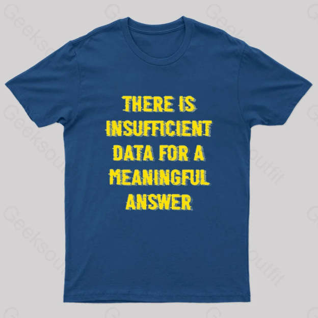 There Is Insufficient Data For A Meaningful Answer Geek T-Shirt Navy / S