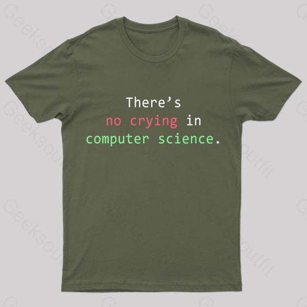 There’s No Crying In Computer Science Geek T-Shirt Army Green / S