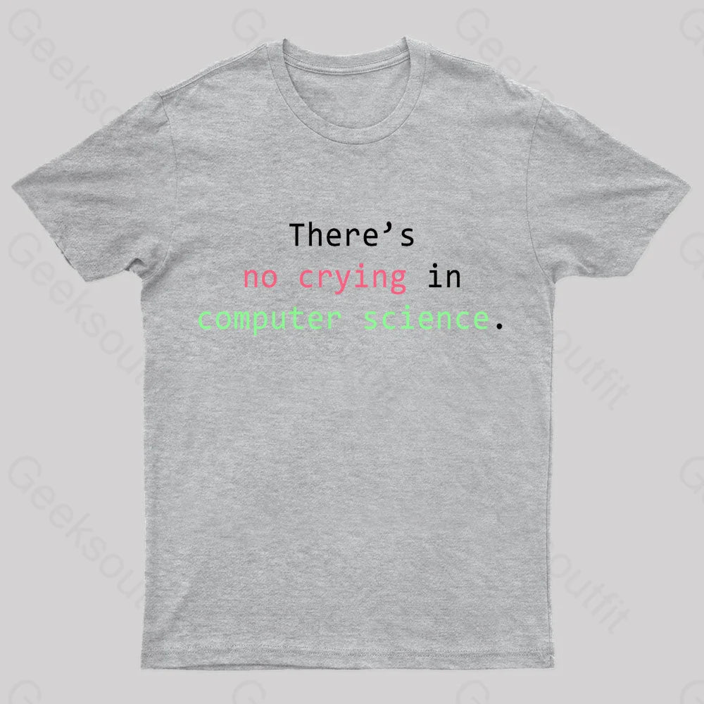 There’s No Crying In Computer Science Geek T-Shirt Grey / S