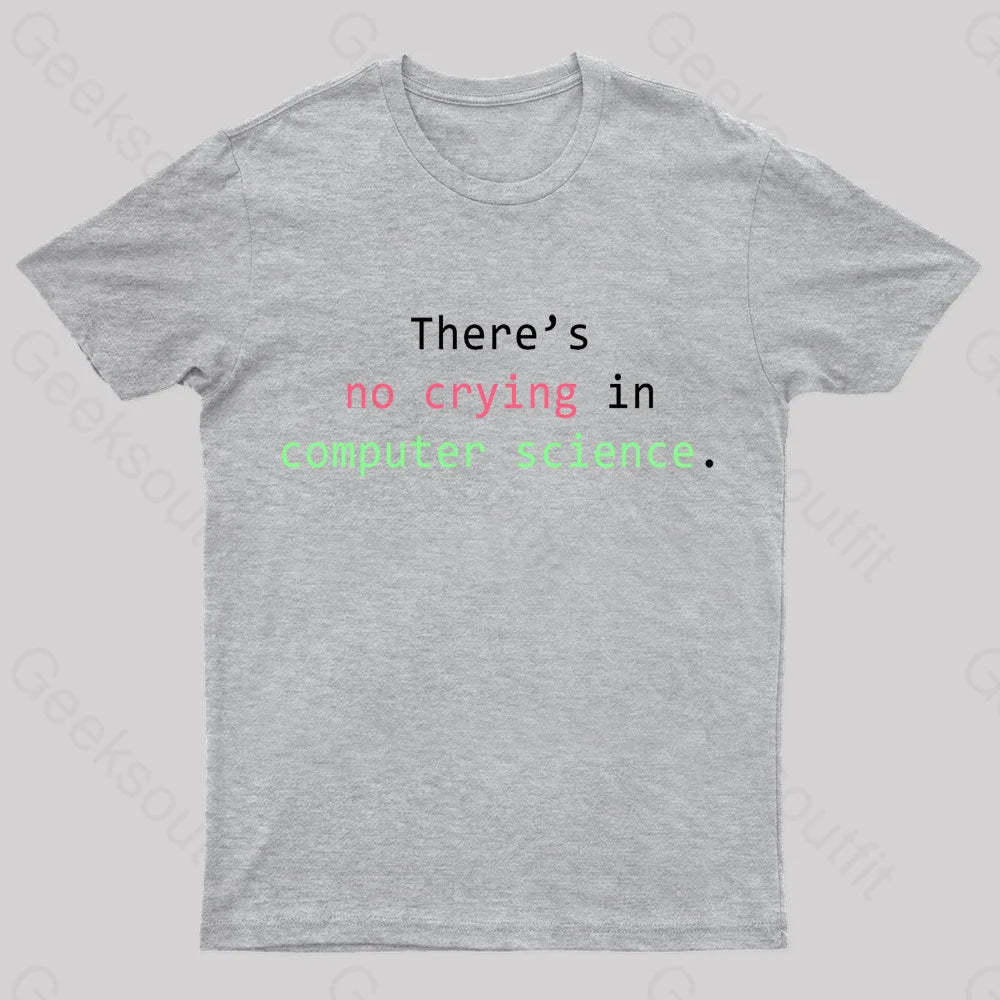 There’s No Crying In Computer Science Geek T-Shirt Grey / S