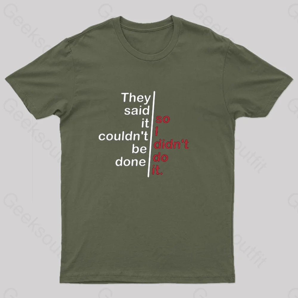 They Said It Couldn’t Be Done So I Didn’t Do T-Shirt Army Green / S