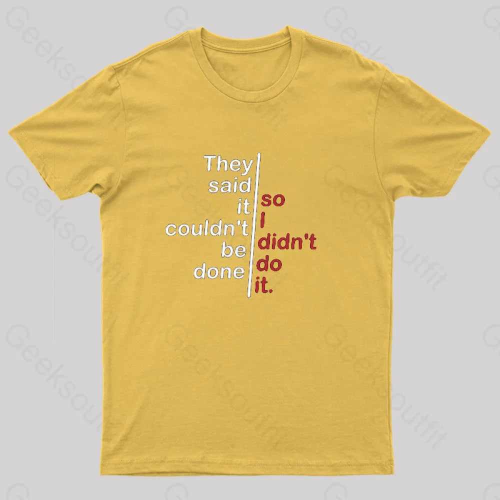They Said It Couldn’t Be Done So I Didn’t Do T-Shirt Yellow / S