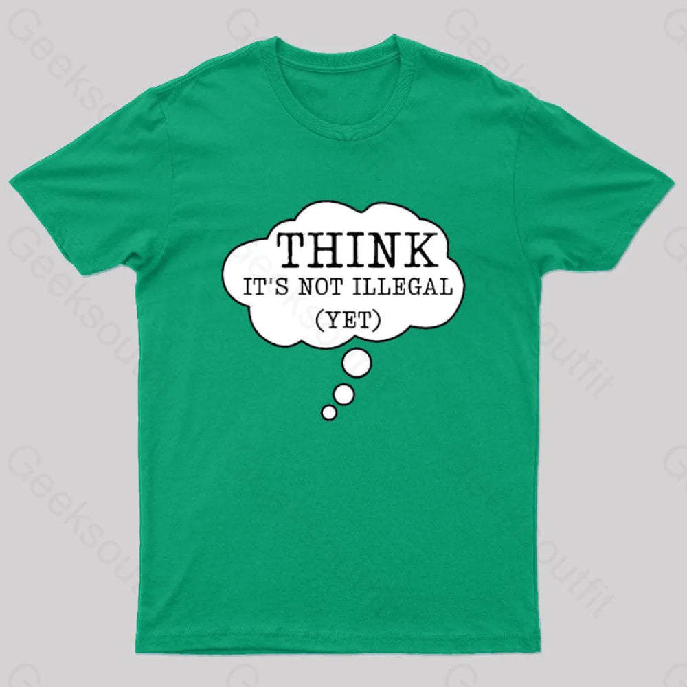Think It’s Not Illegal Yet Geek T-Shirt Green / S