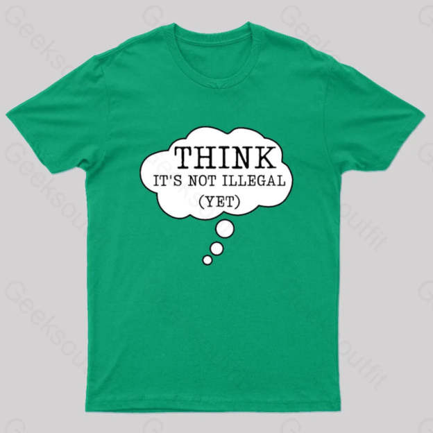 Think It’s Not Illegal Yet Geek T-Shirt Green / S