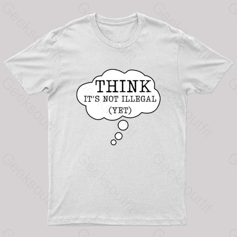 Think It’s Not Illegal Yet Geek T-Shirt White / S