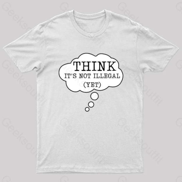 Think It’s Not Illegal Yet Geek T-Shirt White / S