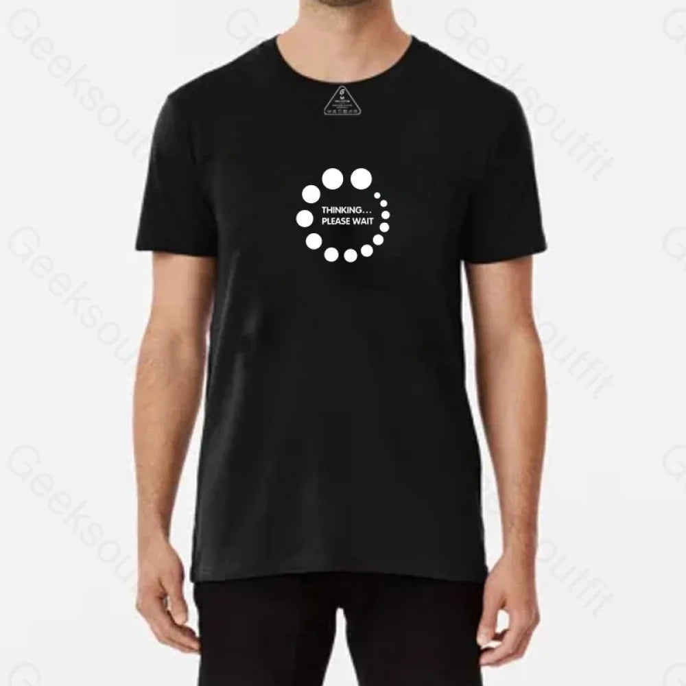 Thinking...please wait T-Shirt - Geeksoutfit