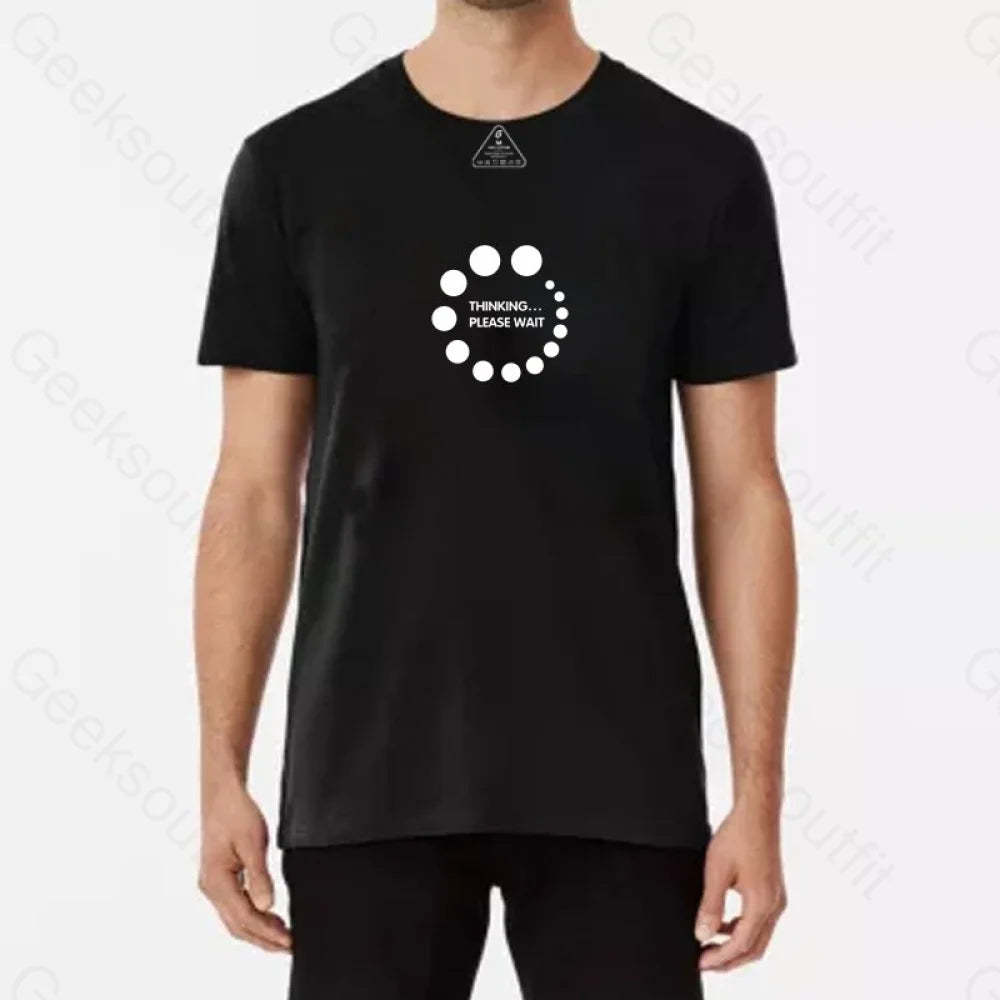 Thinking...please wait T-Shirt - Geeksoutfit
