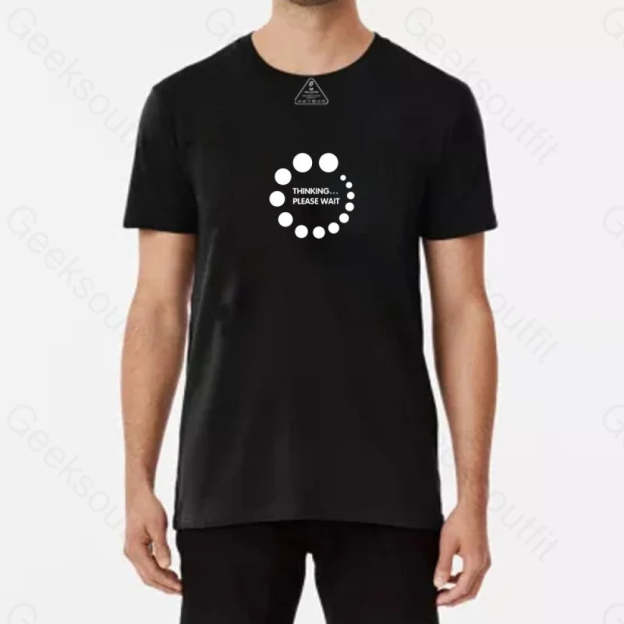 Thinking...please wait T-Shirt - Geeksoutfit