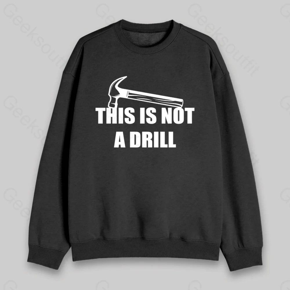 This Is Not A Drill Sweatshirt - Geeksoutfit
