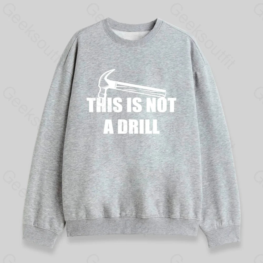 This Is Not A Drill Sweatshirt - Geeksoutfit