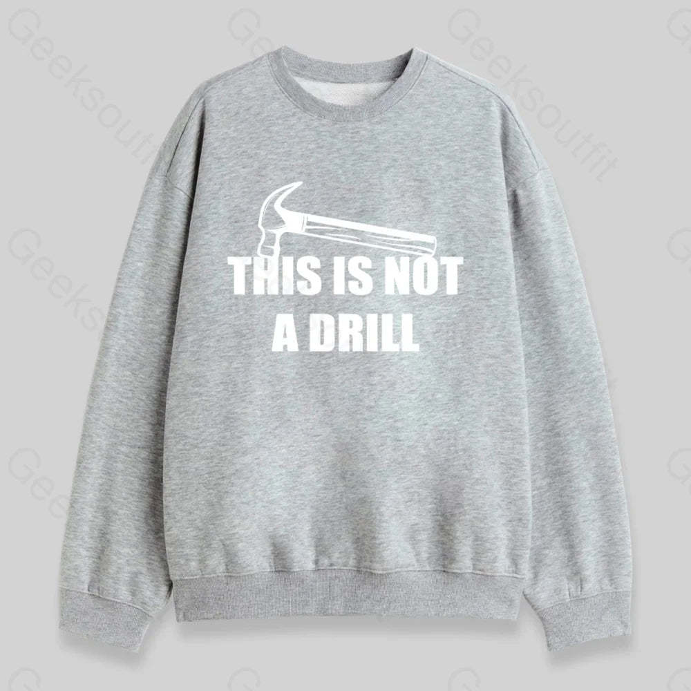 This Is Not A Drill Sweatshirt - Geeksoutfit