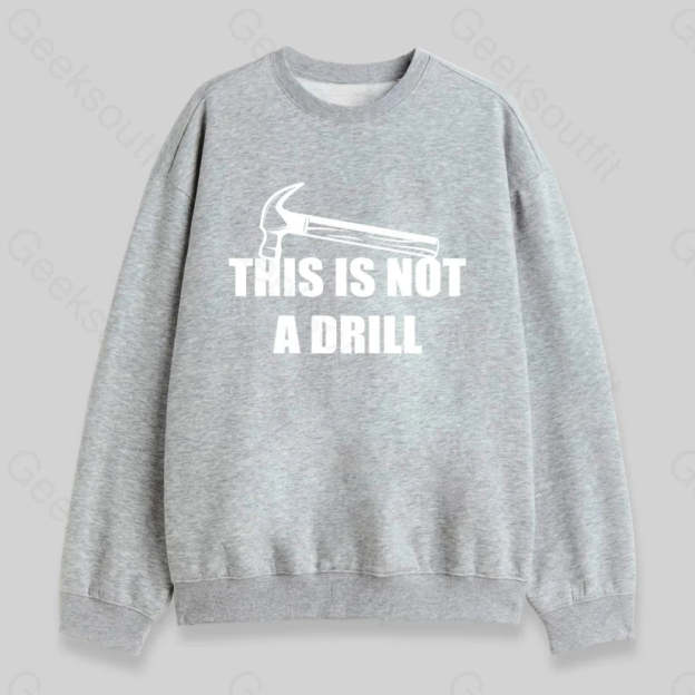 This Is Not A Drill Sweatshirt - Geeksoutfit
