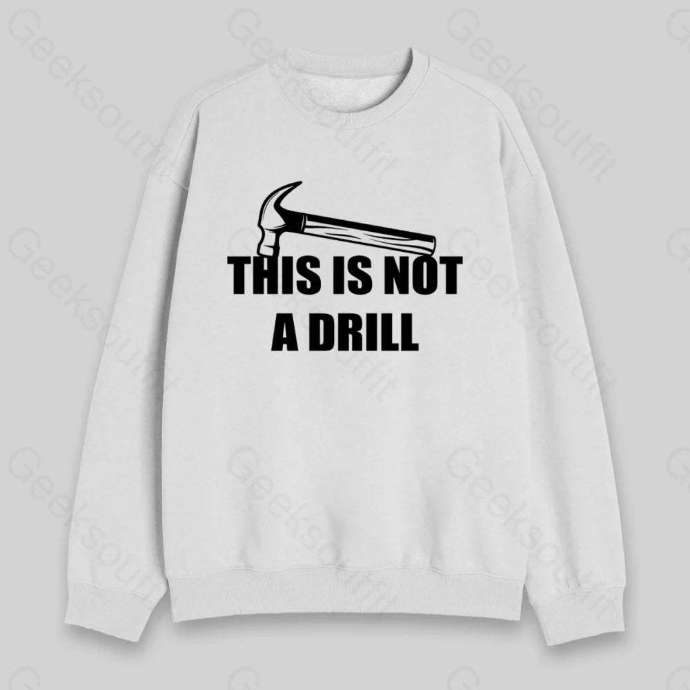 This Is Not A Drill Sweatshirt - Geeksoutfit