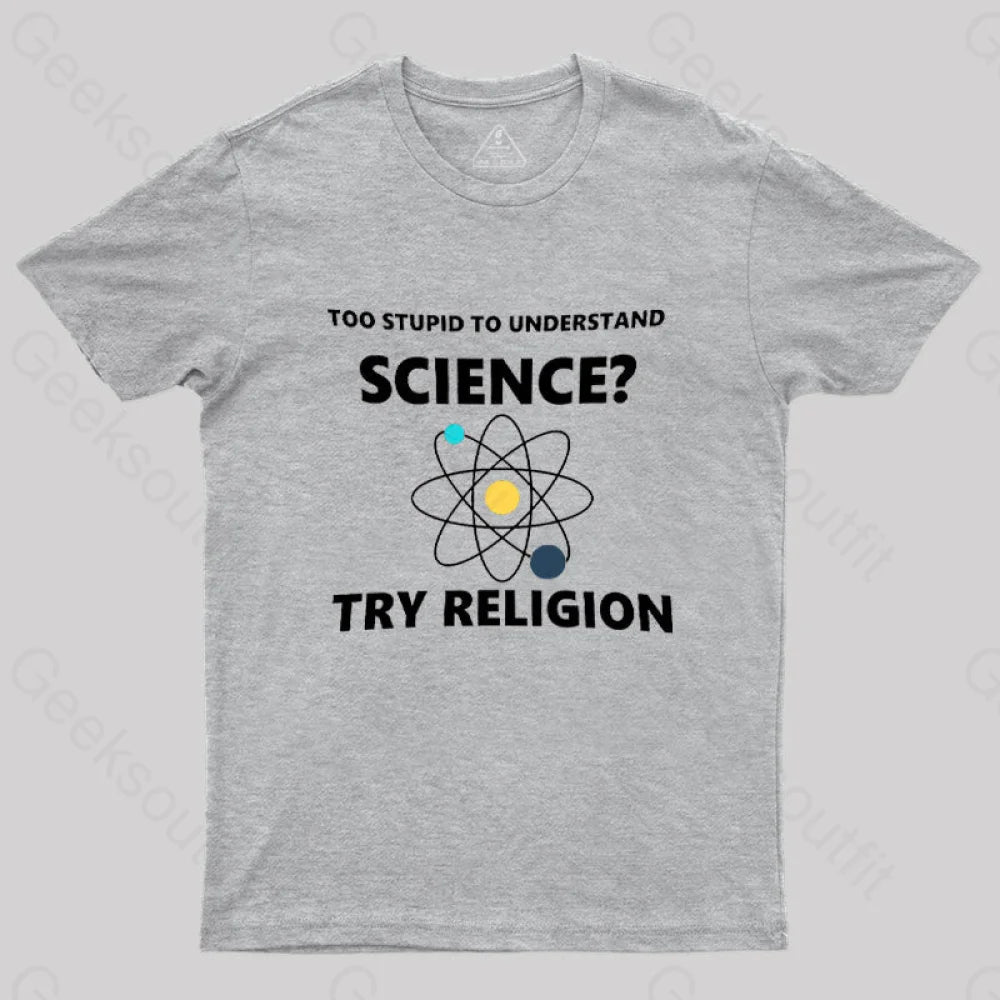 Too Stupid To Understand Science Try Religion Nerd T-Shirt Grey / S