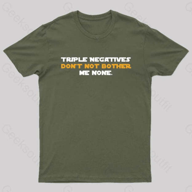 Triple Negatives Don’t Not Bother Me None Geek T-Shirt Army Green / S