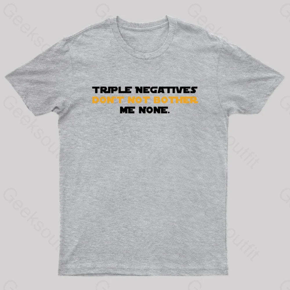 Triple Negatives Don’t Not Bother Me None Geek T-Shirt Grey / S