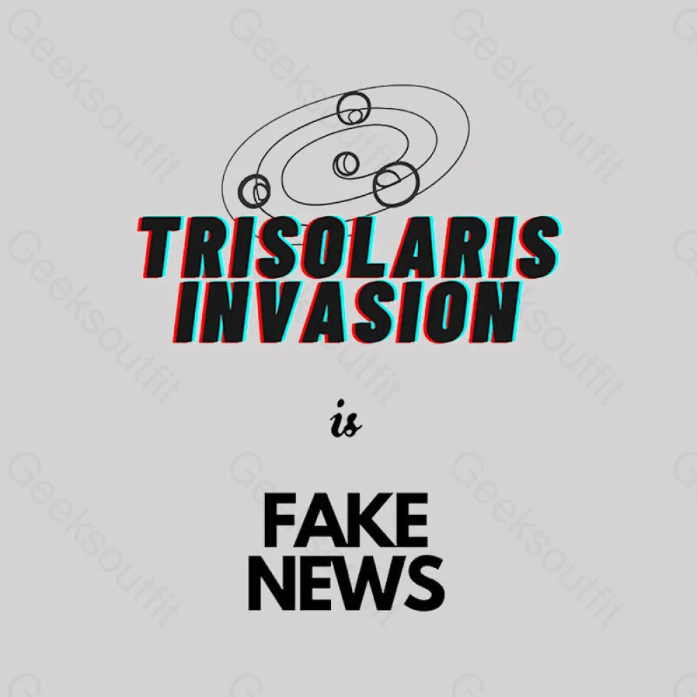 Trisolaris Invasion Is Fake News Geek T-Shirt