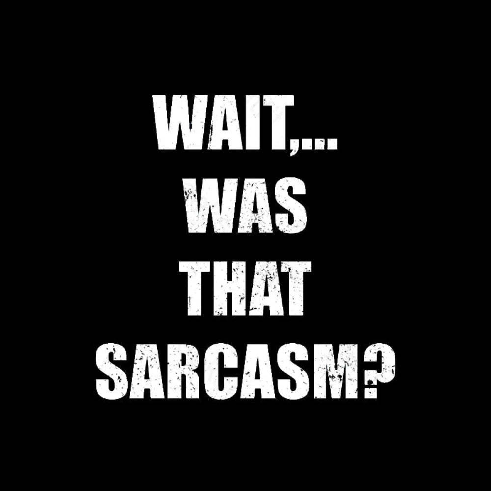 Wait...was That Sarcasm T-Shirt