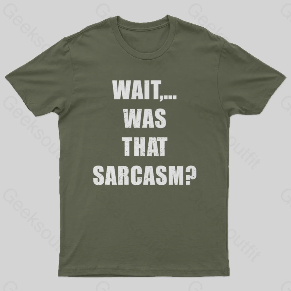 Wait...was That Sarcasm T-Shirt Army Green / S