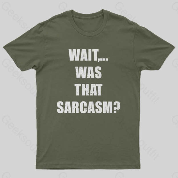 Wait...was That Sarcasm T-Shirt Army Green / S