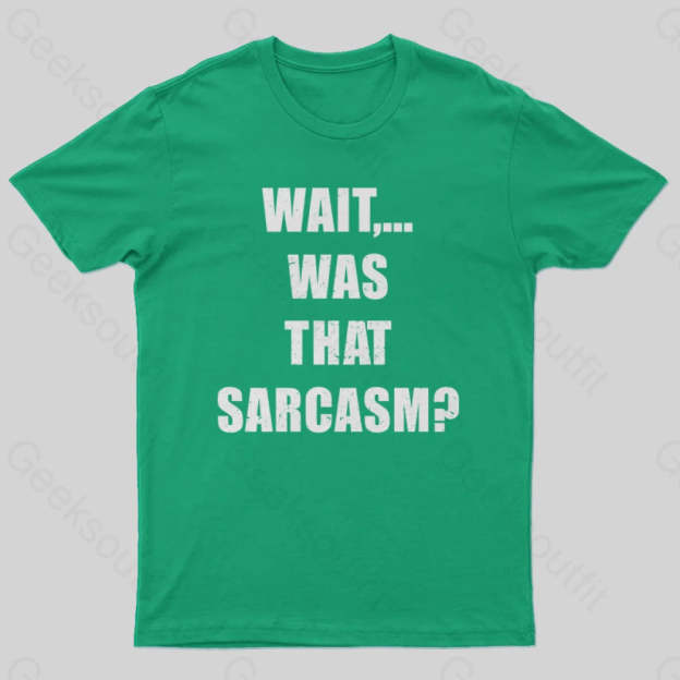Wait...was That Sarcasm T-Shirt Green / S