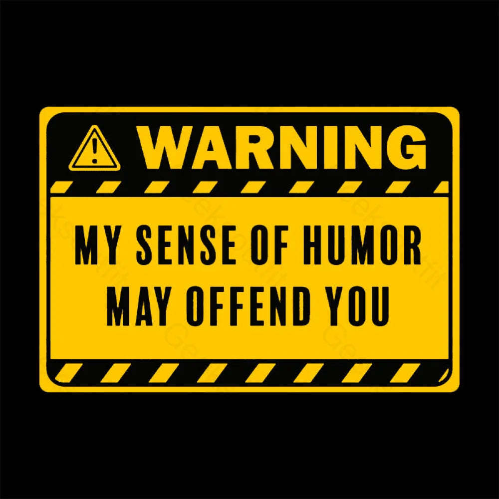 Warning My Sense Of Humor May Offend You Geek T-Shirt
